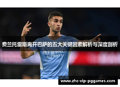 费兰托雷斯离开巴萨的五大关键因素解析与深度剖析 费兰托雷斯离开巴萨的五大关键因素解析与深度剖析