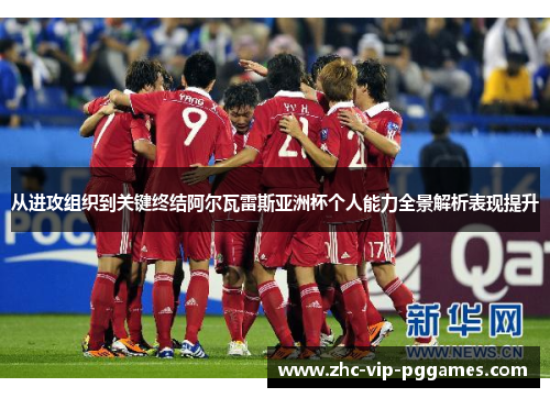 从进攻组织到关键终结阿尔瓦雷斯亚洲杯个人能力全景解析表现提升