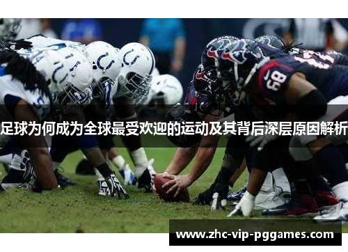 足球为何成为全球最受欢迎的运动及其背后深层原因解析 足球为何成为全球最受欢迎的运动及其背后深层原因解析