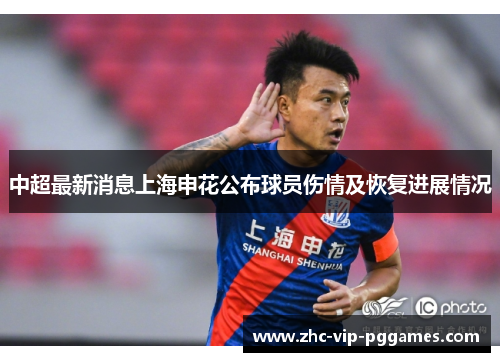 中超最新消息上海申花公布球员伤情及恢复进展情况