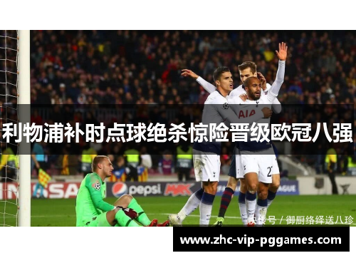 利物浦补时点球绝杀惊险晋级欧冠八强